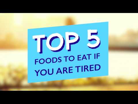 TOP 5 FOODS TO EAT IF YOU ARE TIRED